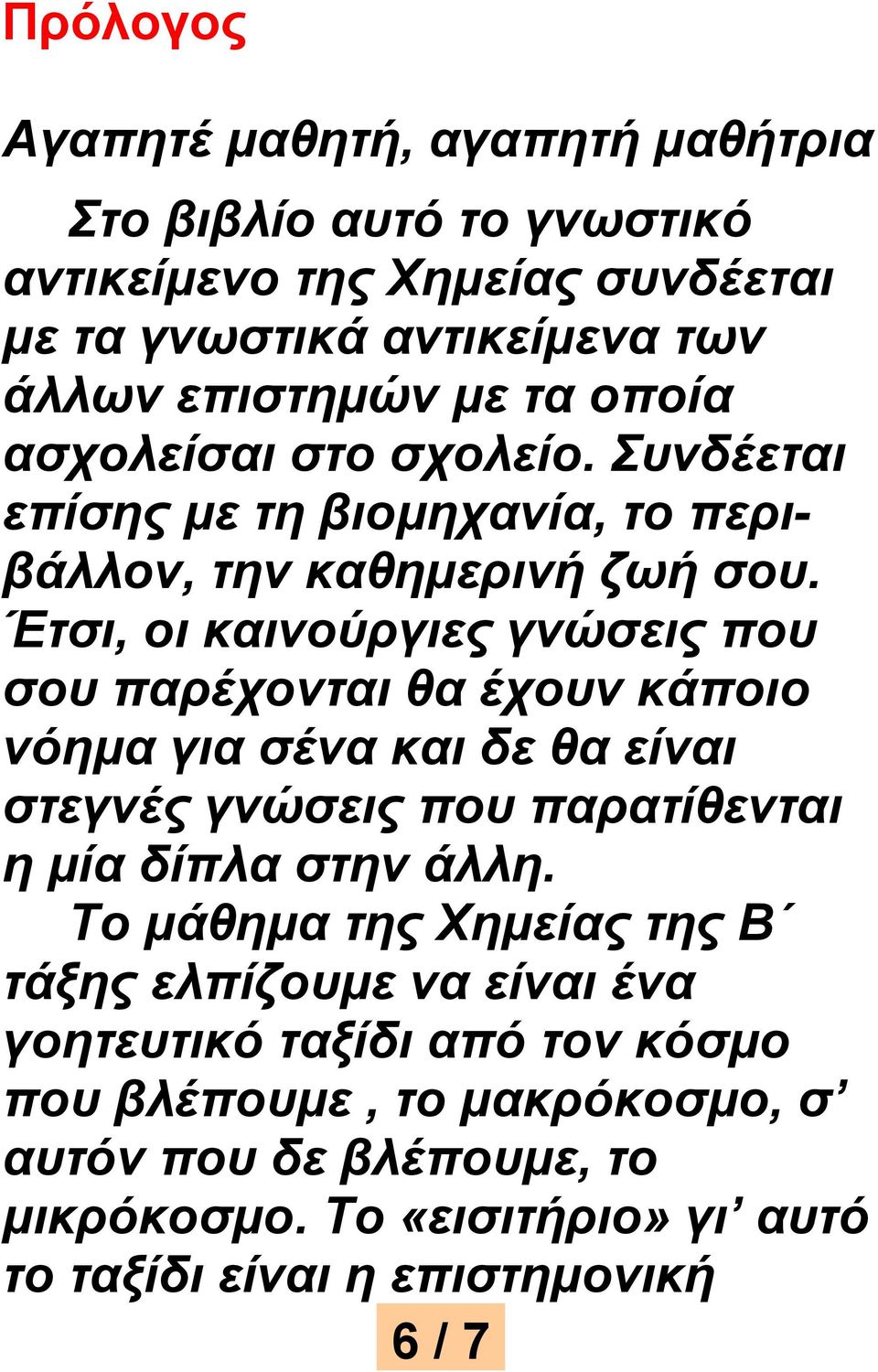 Έτσι, οι καινούργιες γνώσεις που σου παρέχονται θα έχουν κάποιο νόημα για σένα και δε θα είναι στεγνές γνώσεις που παρατίθενται η μία δίπλα στην άλλη.