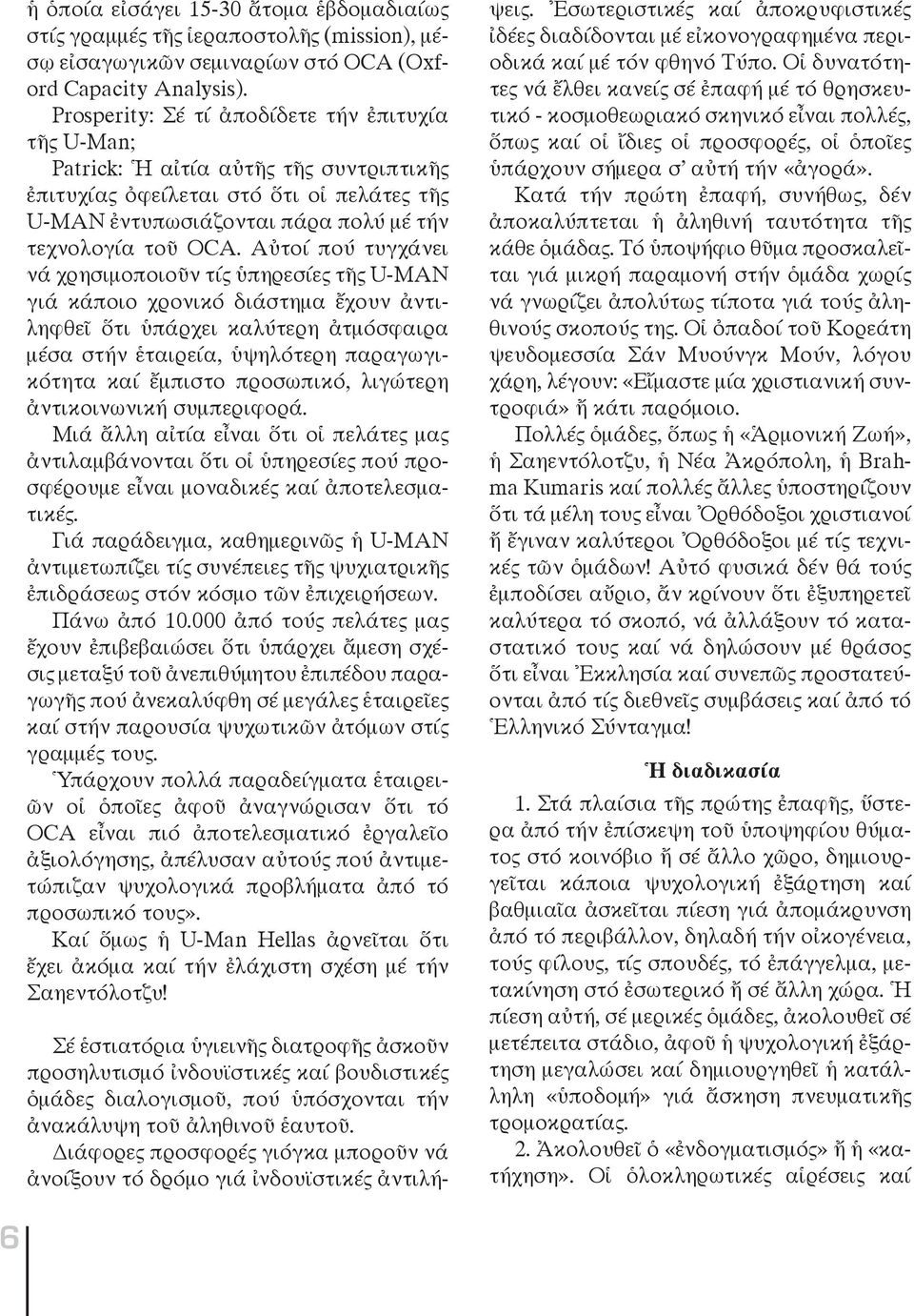 Αὐτοί πού τυγχάνει νά χρησιμοποιοῦν τίς ὑπηρεσίες τῆς U-MAN γιά κάποιο χρονικό διάστημα ἔχουν ἀντιληφθεῖ ὅτι ὑπάρχει καλύτερη ἀτμόσφαιρα μέσα στήν ἑταιρεία, ὑψηλότερη παραγωγικότητα καί ἔμπιστο