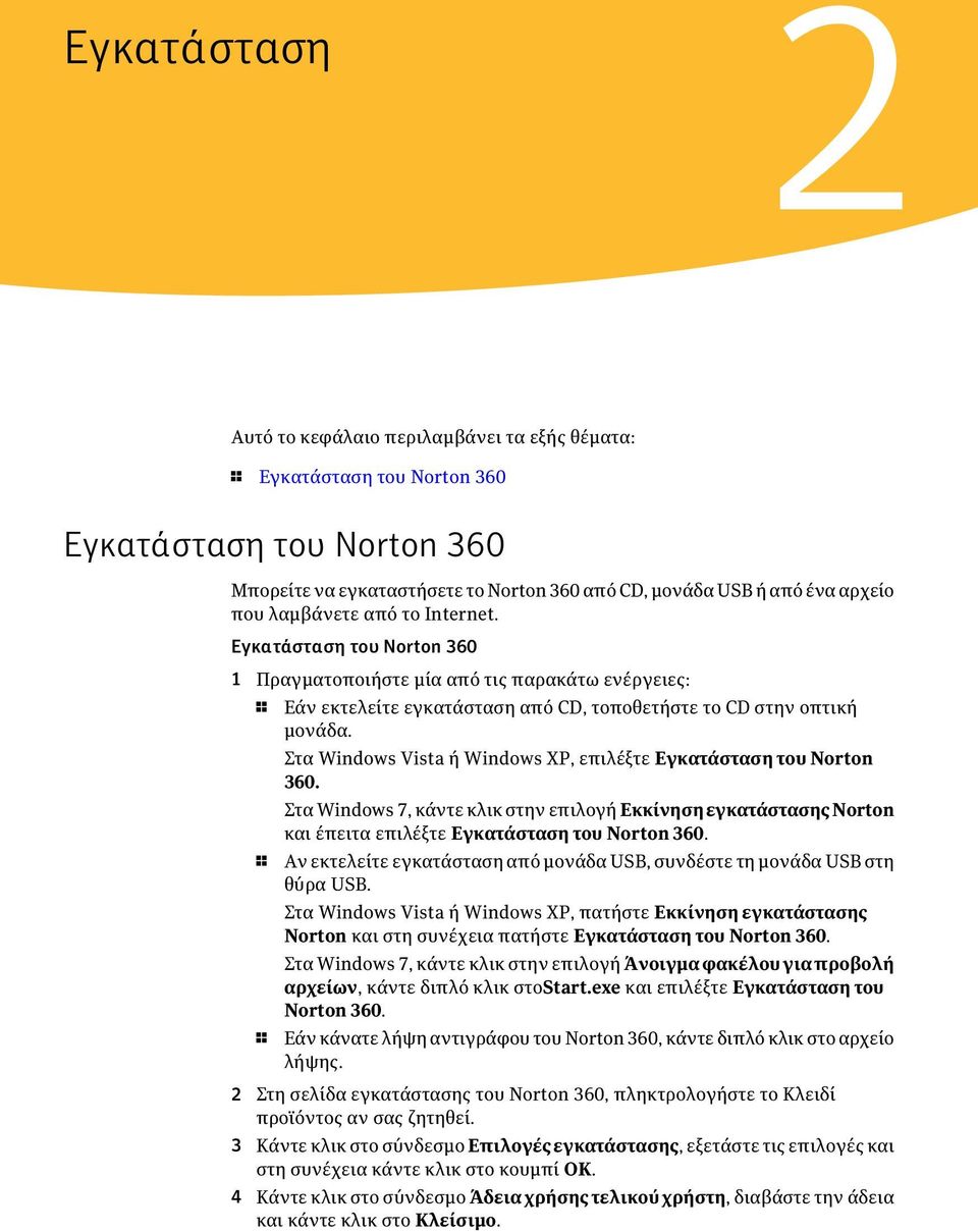 Στα Windows Vista ή Windows XP, επιλέξτε Εγκατάσταση του Norton 360. Στα Windows 7, κάντε κλικ στην επιλογή ΕκκίνησηεγκατάστασηςNorton και έπειτα επιλέξτε Εγκατάσταση του Norton 360.