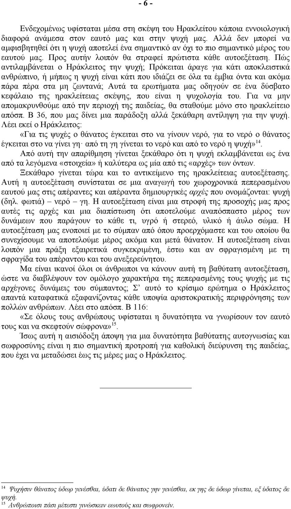 Πώς αντιλαμβάνεται ο Ηράκλειτος την ψυχή; Πρόκειται άραγε για κάτι αποκλειστικά ανθρώπινο, ή μήπως η ψυχή είναι κάτι που ιδιάζει σε όλα τα έμβια όντα και ακόμα πάρα πέρα στα μη ζωντανά; Αυτά τα