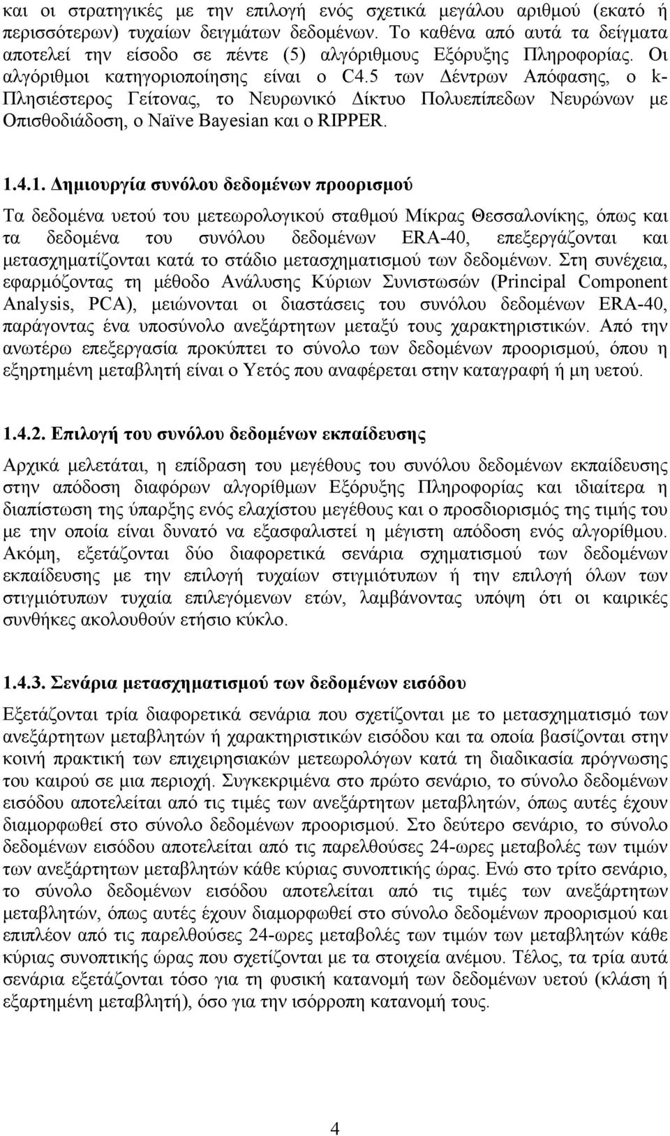 5 των Δέντρων Απόφασης, ο k- Πλησιέστερος Γείτονας, το Νευρωνικό Δίκτυο Πολυεπίπεδων Νευρώνων με Οπισθοδιάδοση, ο Naïve Bayesian και ο RIPPER. 1.