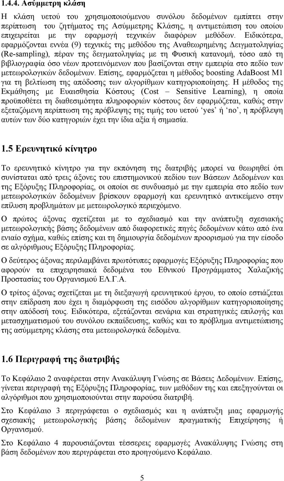 Ειδικότερα, εφαρμόζονται εννέα (9) τεχνικές της μεθόδου της Αναθεωρημένης Δειγματοληψίας (Re-sampling), πέραν της δειγματοληψίας με τη Φυσική κατανομή, τόσο από τη βιβλιογραφία όσο νέων προτεινόμενων