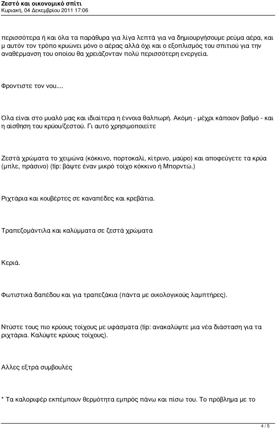 Γι αυτό χρησιμοποιείτε Ζεστά χρώματα το χειμώνα (κόκκινο, πορτοκαλί, κίτρινο, μαύρο) και αποφεύγετε τα κρύα (μπλε, πράσινο) (tip: βάψτε έναν μικρό τοίχο κόκκινο ή Μπορντώ.