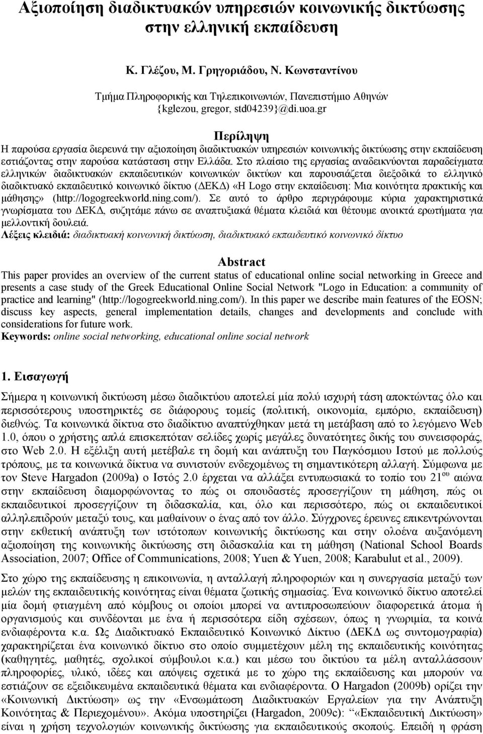 gr Περίληψη Η παρούσα εργασία διερευνά την αξιοποίηση διαδικτυακών υπηρεσιών κοινωνικής δικτύωσης στην εκπαίδευση εστιάζοντας στην παρούσα κατάσταση στην Ελλάδα.