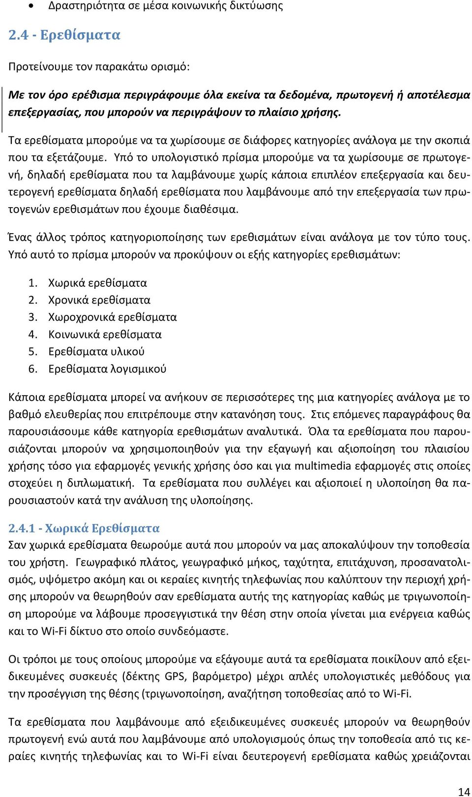 Τα ερεθίσματα μπορούμε να τα χωρίσουμε σε διάφορες κατηγορίες ανάλογα με την σκοπιά που τα εξετάζουμε.