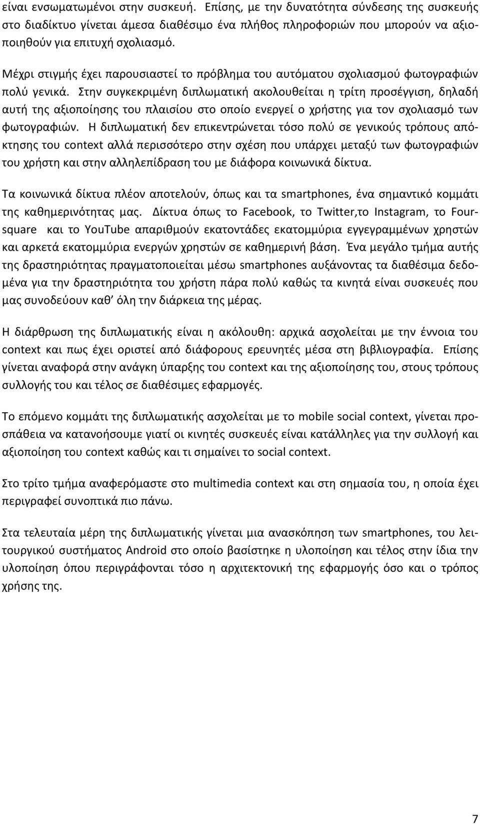 Στην συγκεκριμένη διπλωματική ακολουθείται η τρίτη προσέγγιση, δηλαδή αυτή της αξιοποίησης του πλαισίου στο οποίο ενεργεί ο χρήστης για τον σχολιασμό των φωτογραφιών.