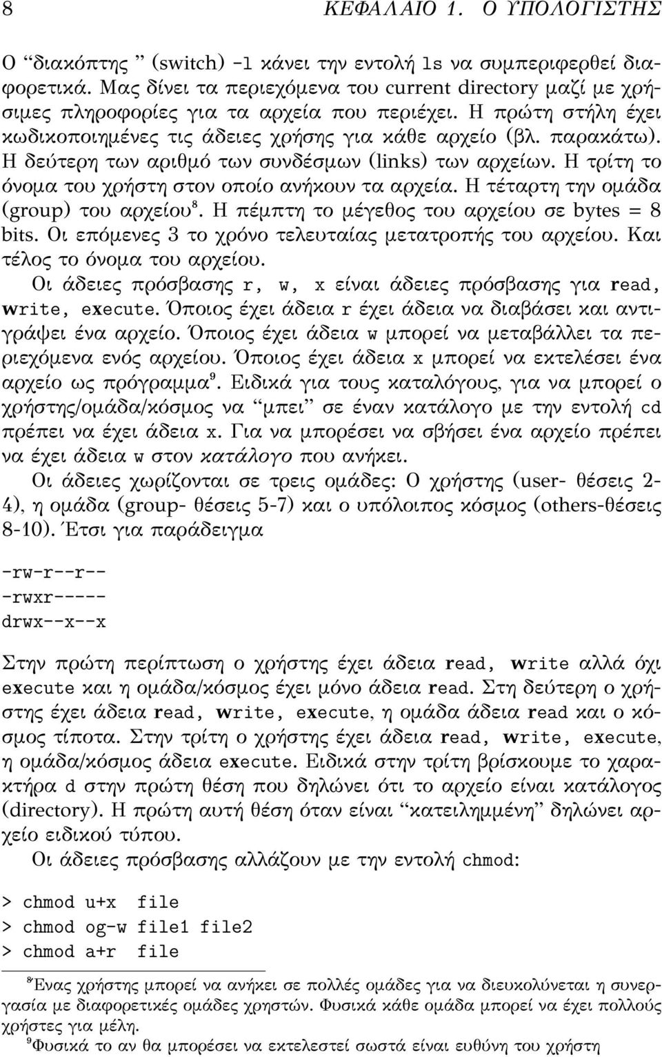 Η δεύτερη των αριθμό των συνδέσμων (links) των αρχείων. Η τρίτη το όνομα του χρήστη στον οποίο ανήκουν τα αρχεία. Η τέταρτη την ομάδα (group) του αρχείου⁸.