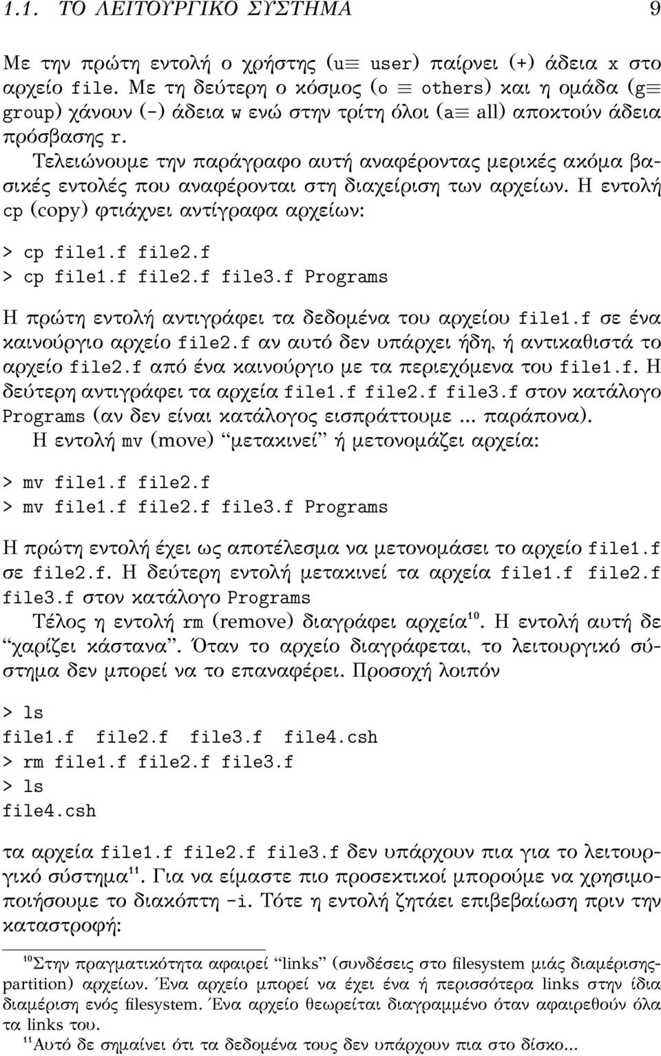 Τελειώνουμε την παράγραφο αυτή αναφέροντας μερικές ακόμα βασικές εντολές που αναφέρονται στη διαχείριση των αρχείων. Η εντολή cp (copy) φτιάχνει αντίγραφα αρχείων: > cp file1.f file2.f > cp file1.