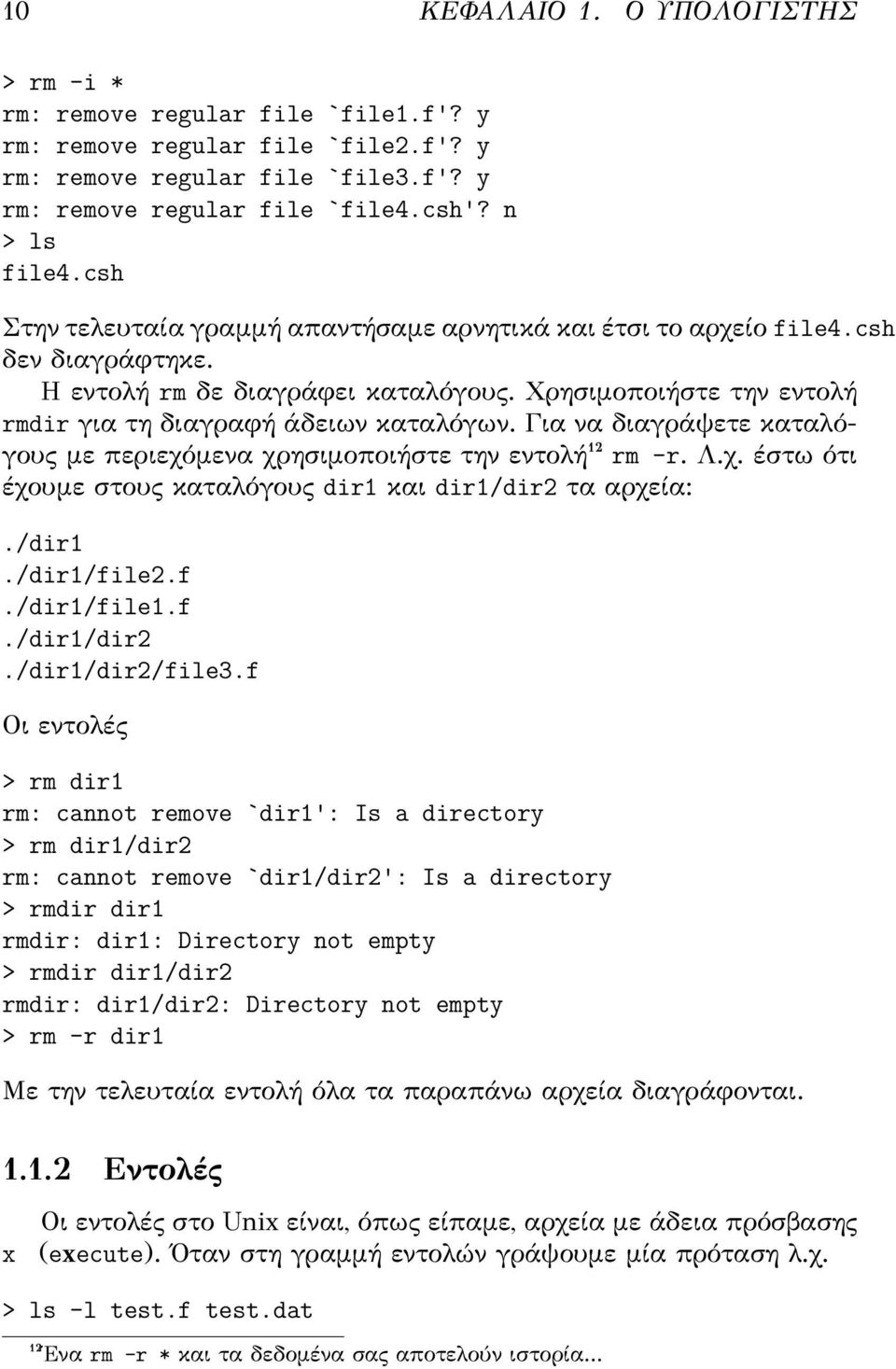 Για να διαγράψετε καταλόγους με περιεχόμενα χρησιμοποιήστε την εντολή¹² rm -r. Λ.χ. έστω ότι έχουμε στους καταλόγους dir1 και dir1/dir2 τα αρχεία:./dir1./dir1/file2.f./dir1/file1.f./dir1/dir2.