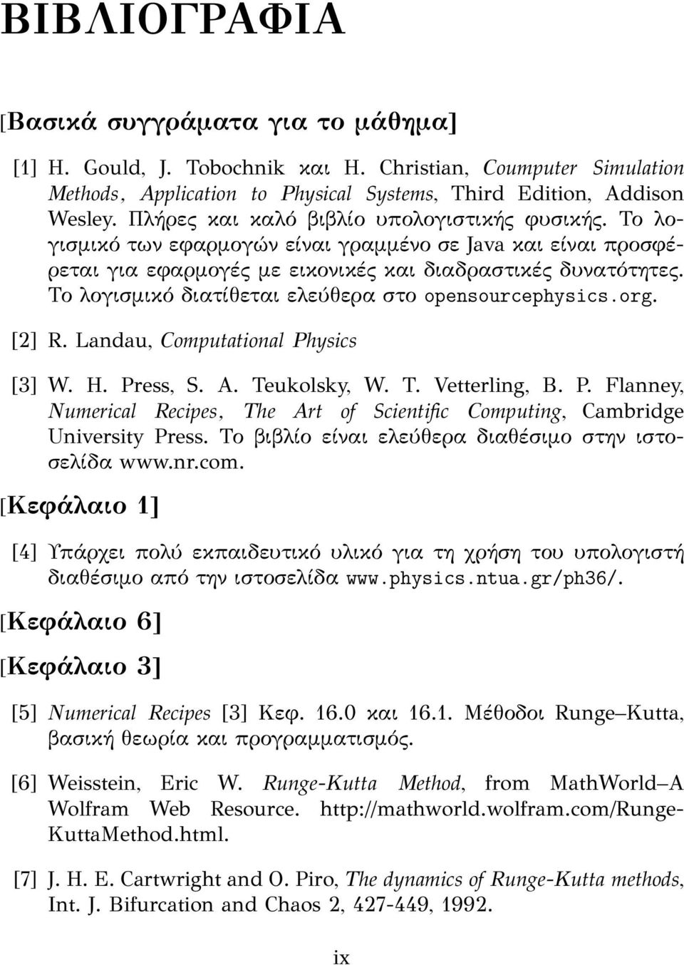 Το λογισμικό διατίθεται ελεύθερα στο opensourcephysics.org. [2] R. Landau, omputational Physics [3] W. H. Press, S. A. Teukolsky, W. T. Vetterling, B. P. Flanney, Numerical Recipes, The Art of Scientific omputing, ambridge University Press.