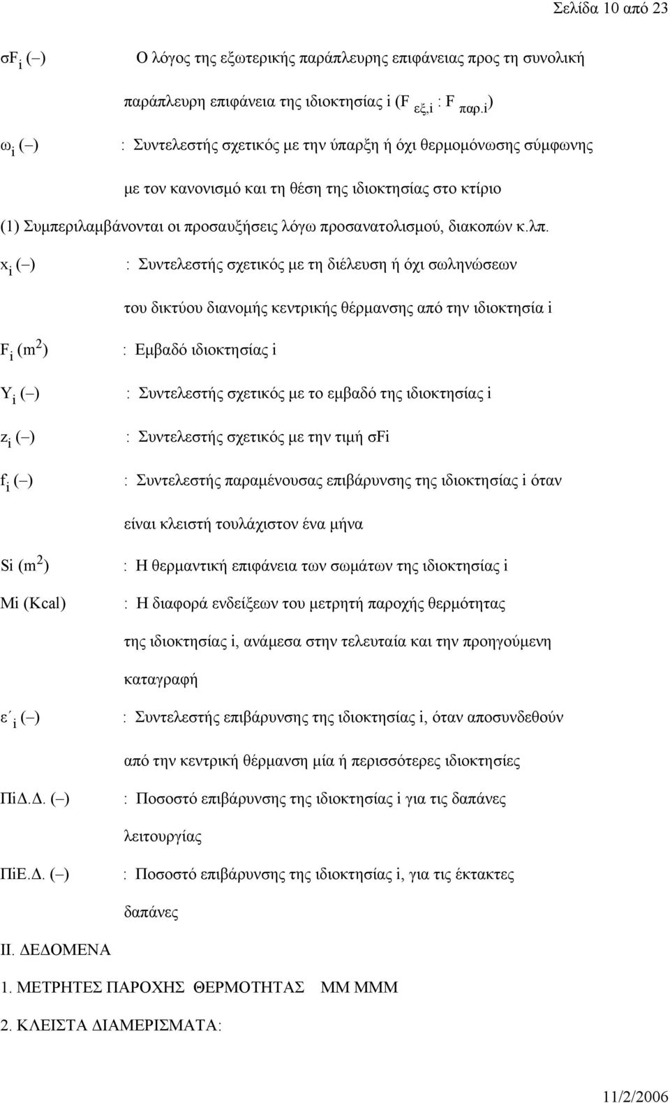 κ.λπ. x i : Συντελεστής σχετικός με τη διέλευση ή όχι σωληνώσεων του δικτύου διανομής κεντρικής θέρμανσης από την ιδιοκτησία i F i Υ i z i f i : Εμβαδό ιδιοκτησίας i : Συντελεστής σχετικός με το