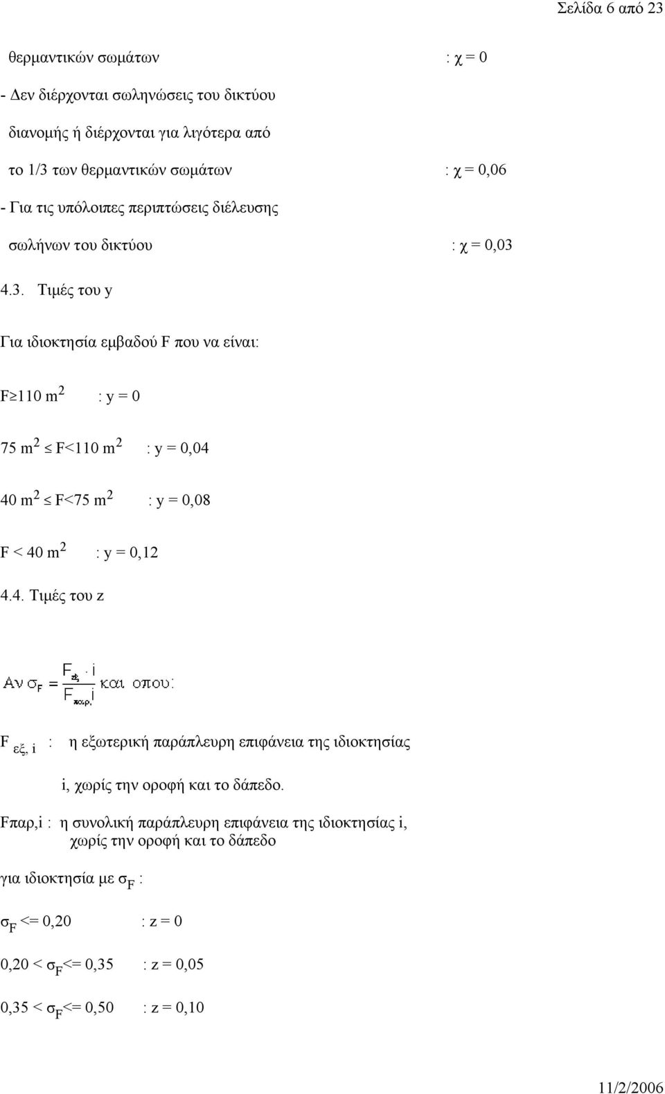 4.3. Τιμές του y Για ιδιοκτησία εμβαδού F που να είναι: F 110 : y = 0 75 F<110 : y = 0,04 40 F<75 : y = 0,08 F < 40 : y = 0,12 4.4. Τιμές του z F εξ, i : η εξωτερική παράπλευρη επιφάνεια της ιδιοκτησίας i, χωρίς την οροφή και το δάπεδο.