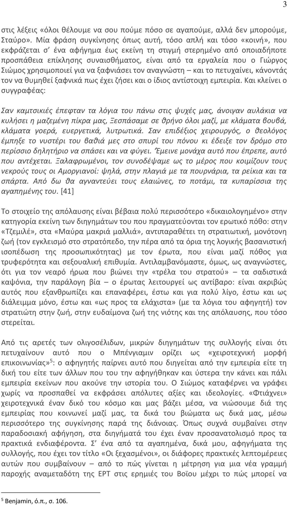 Γιώργος Σιώμος χρησιμοποιεί για να ξαφνιάσει τον αναγνώστη και το πετυχαίνει, κάνοντάς τον να θυμηθεί ξαφνικά πως έχει ζήσει και ο ίδιος αντίστοιχη εμπειρία.