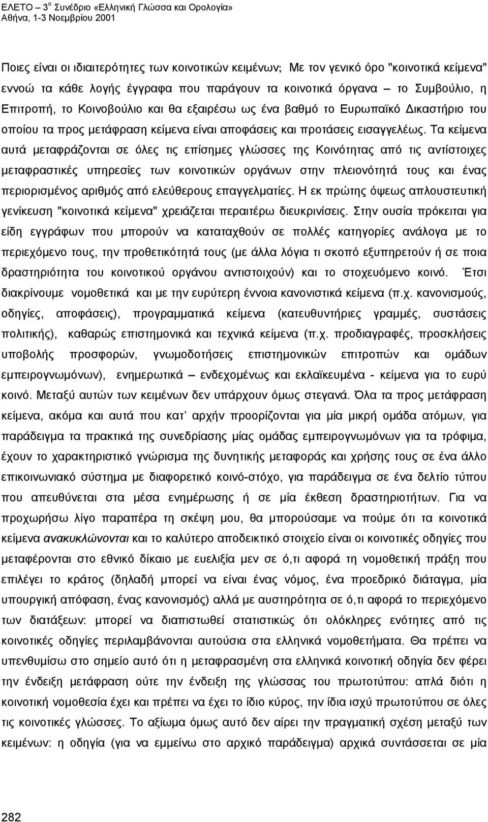 Τα κείμενα αυτά μεταφράζονται σε όλες τις επίσημες γλώσσες της Κοινότητας από τις αντίστοιχες μεταφραστικές υπηρεσίες των κοινοτικών οργάνων στην πλειονότητά τους και ένας περιορισμένος αριθμός από