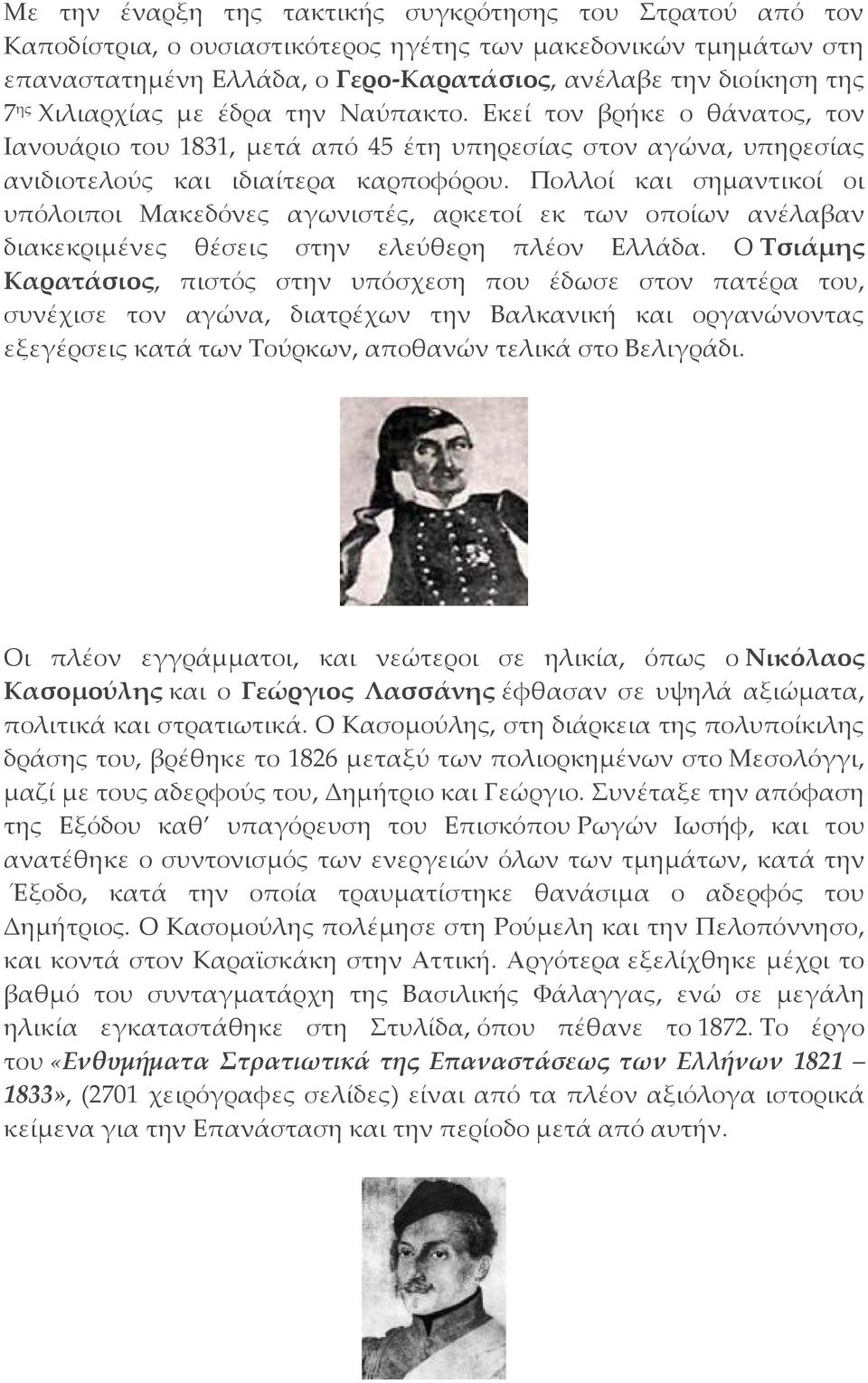 Πολλοί και σημαντικοί οι υπόλοιποι Μακεδόνες αγωνιστές, αρκετοί εκ των οποίων ανέλαβαν διακεκριμένες θέσεις στην ελεύθερη πλέον Ελλάδα.