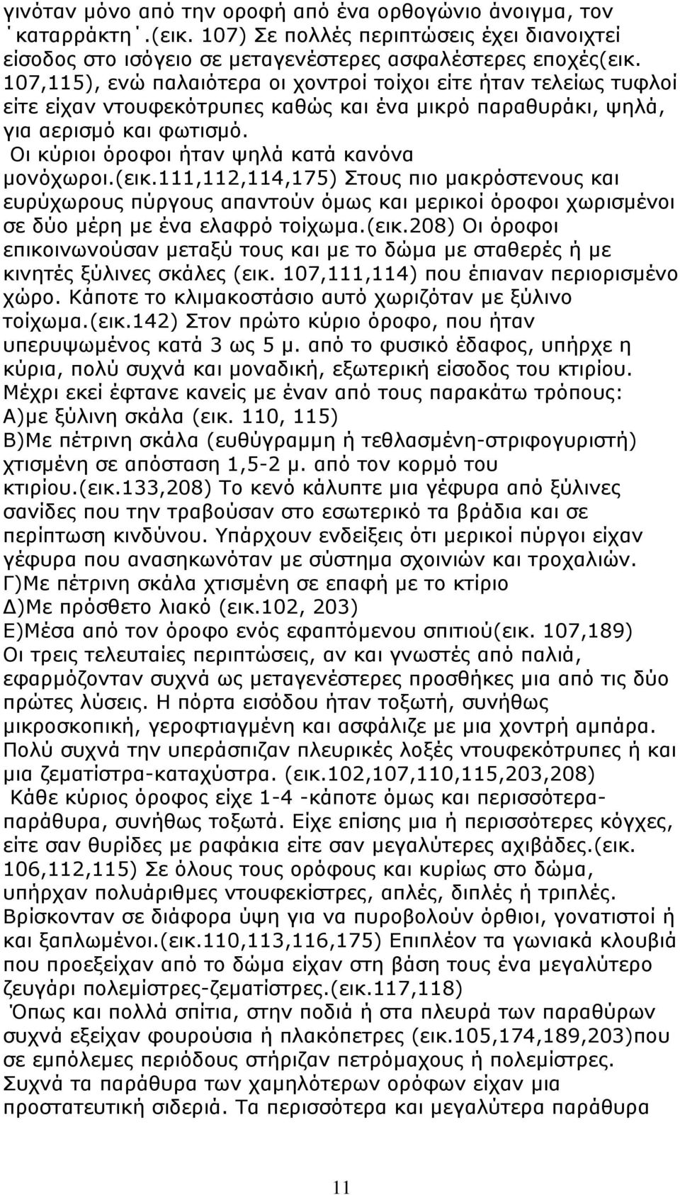 Οι κύριοι όροφοι ήταν ψηλά κατά κανόνα μονόχωροι.(εικ.111,112,114,175) Στους πιο μακρόστενους και ευρύχωρους πύργους απαντούν όμως και μερικοί όροφοι χωρισμένοι σε δύο μέρη με ένα ελαφρό τοίχωμα.(εικ.208) Οι όροφοι επικοινωνούσαν μεταξύ τους και με το δώμα με σταθερές ή με κινητές ξύλινες σκάλες (εικ.