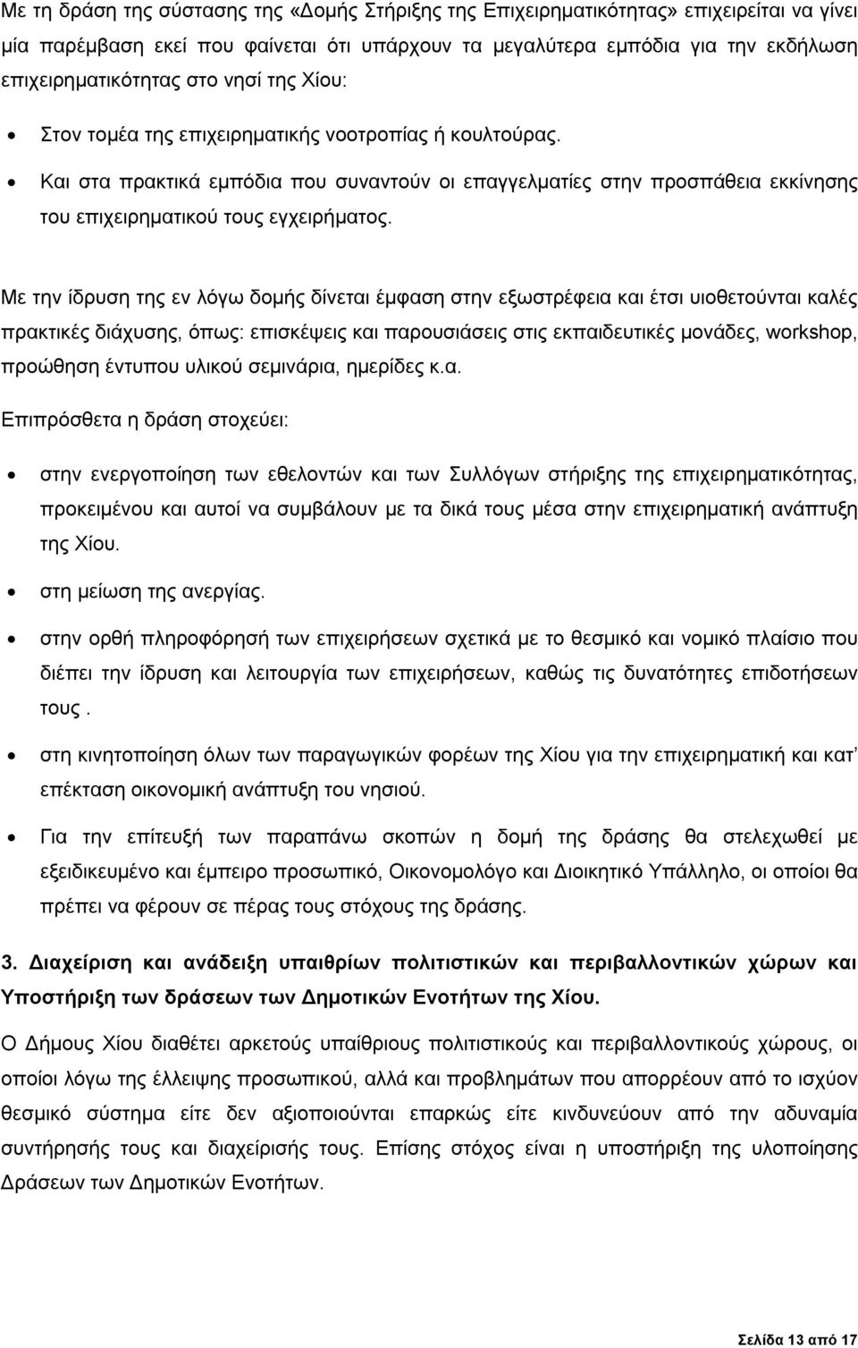 Με την ίδρυση της εν λόγω δομής δίνεται έμφαση στην εξωστρέφεια και έτσι υιοθετούνται καλές πρακτικές διάχυσης, όπως: επισκέψεις και παρουσιάσεις στις εκπαιδευτικές μονάδες, workshop, προώθηση