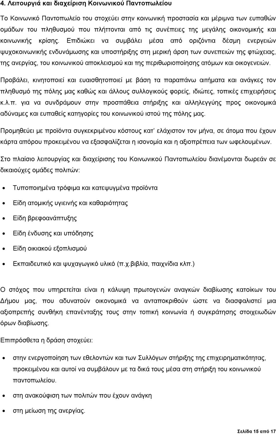 Επιδιώκει να συμβάλει μέσα από οριζόντια δέσμη ενεργειών ψυχοκοινωνικής ενδυνάμωσης και υποστήριξης στη μερική άρση των συνεπειών της φτώχειας, της ανεργίας, του κοινωνικού αποκλεισμού και της