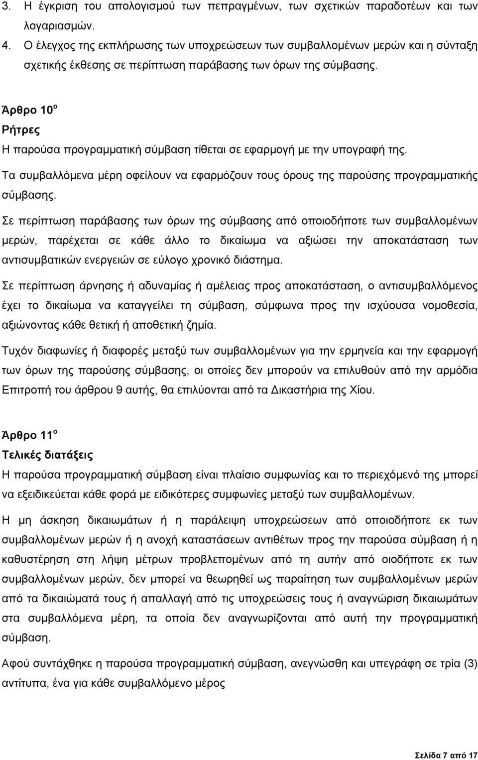 Άρθρο 10 ο Ρήτρες Η παρούσα προγραμματική σύμβαση τίθεται σε εφαρμογή με την υπογραφή της. Τα συμβαλλόμενα μέρη οφείλουν να εφαρμόζουν τους όρους της παρούσης προγραμματικής σύμβασης.