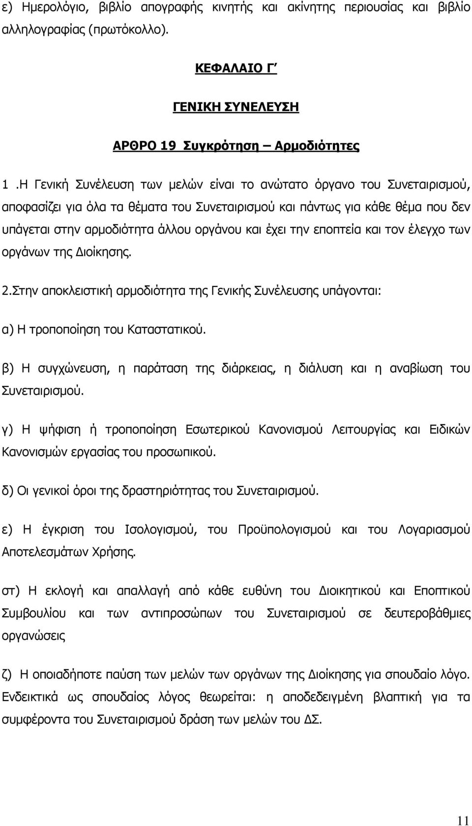 έχει την εποπτεία και τον έλεγχο των οργάνων της ιοίκησης. 2.Στην αποκλειστική αρμοδιότητα της Γενικής Συνέλευσης υπάγονται: α) Η τροποποίηση του Καταστατικού.