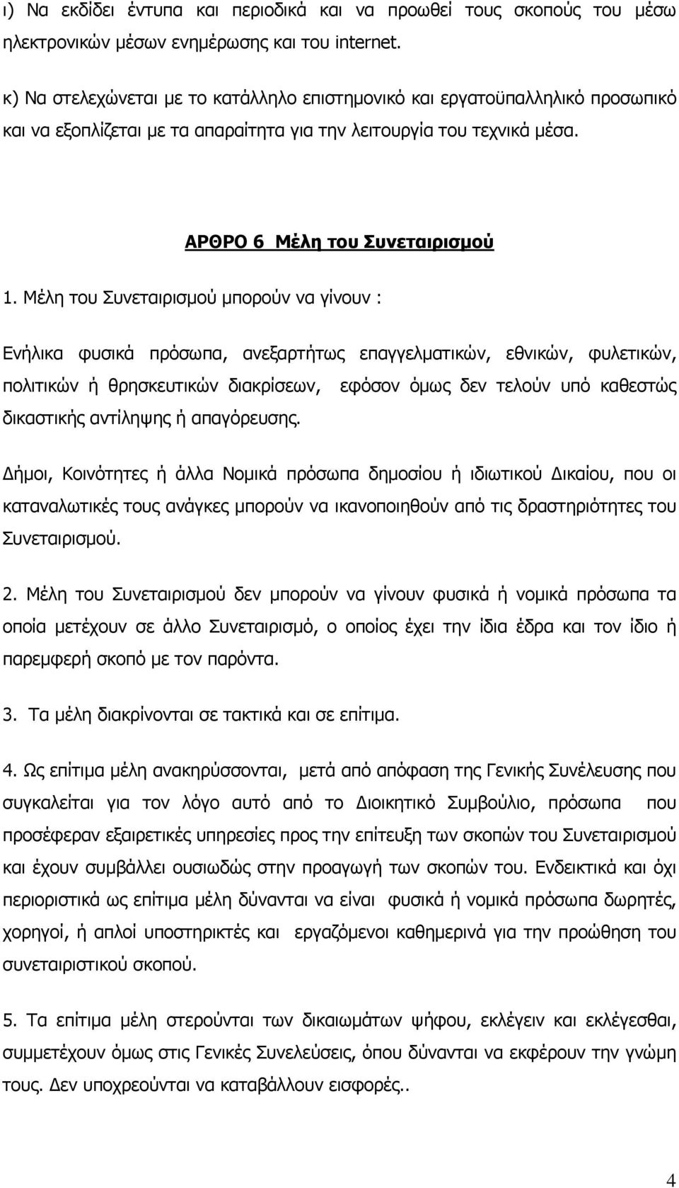 Μέλη του Συνεταιρισμού μπορούν να γίνουν : Ενήλικα φυσικά πρόσωπα, ανεξαρτήτως επαγγελματικών, εθνικών, φυλετικών, πολιτικών ή θρησκευτικών διακρίσεων, εφόσον όμως δεν τελούν υπό καθεστώς δικαστικής