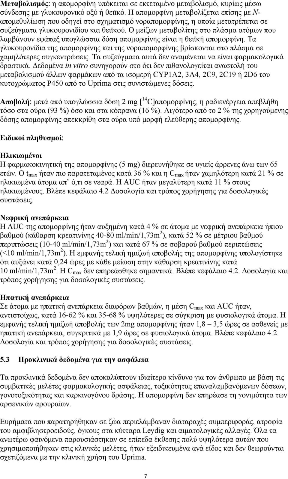 Ο μείζων μεταβολίτης στο πλάσμα ατόμων που λαμβάνουν εφάπαξ υπογλώσσια δόση απομορφίνης είναι η θειϊκή απομορφίνη.