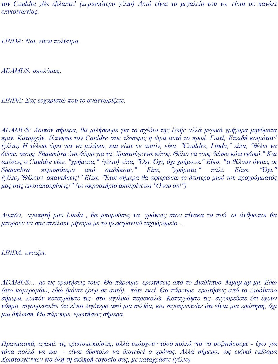 (γέλιο) Η τέλεια ώρα για να µιλήσω, και είπα σε αυτόν, είπα, "Cauldre, Linda," είπα, "θέλω να δώσω στους Shaumbra ένα δώρο για τα Χριστούγεννα φέτος. Θέλω να τους δώσω κάτι ειδικό.