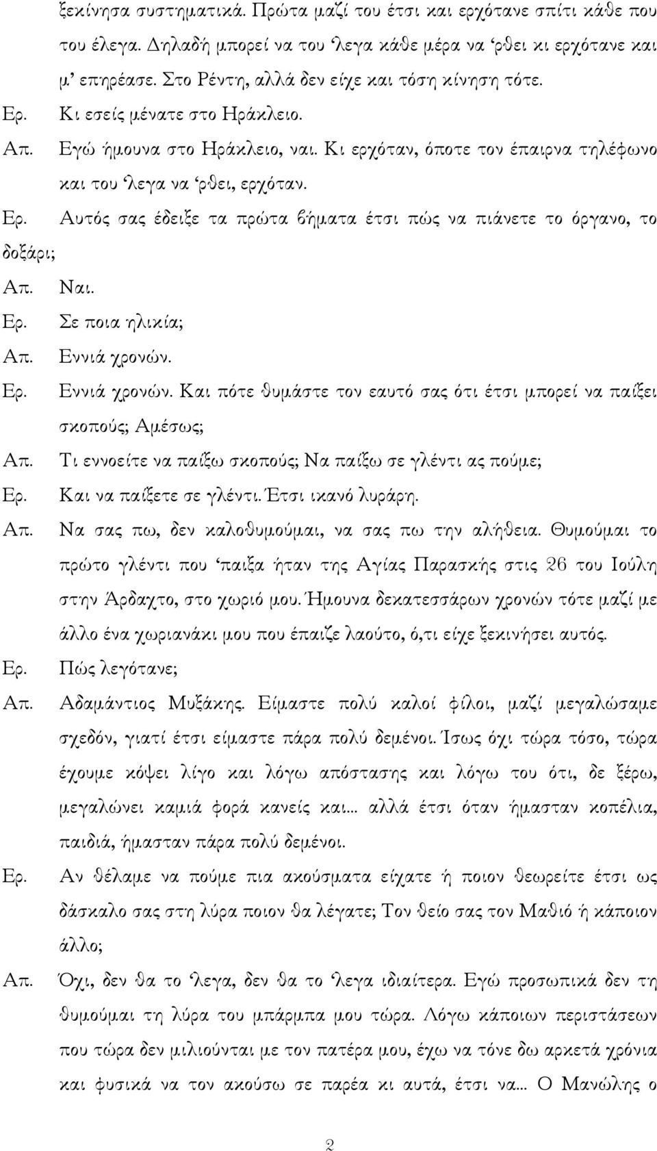 Αυτός σας έδειξε τα πρώτα βήµατα έτσι πώς να πιάνετε το όργανο, το δοξάρι; Ναι. Σε ποια ηλικία; Εννιά χρονών.