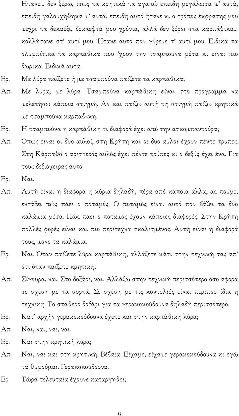 Με λύρα παίζετε ή µε τσαµπούνα παίζετε τα καρπάθικα; Με λύρα, µε λύρα. Τσαµπούνα καρπάθικη είναι στο πρόγραµµα να µελετήσω κάποια στιγµή.