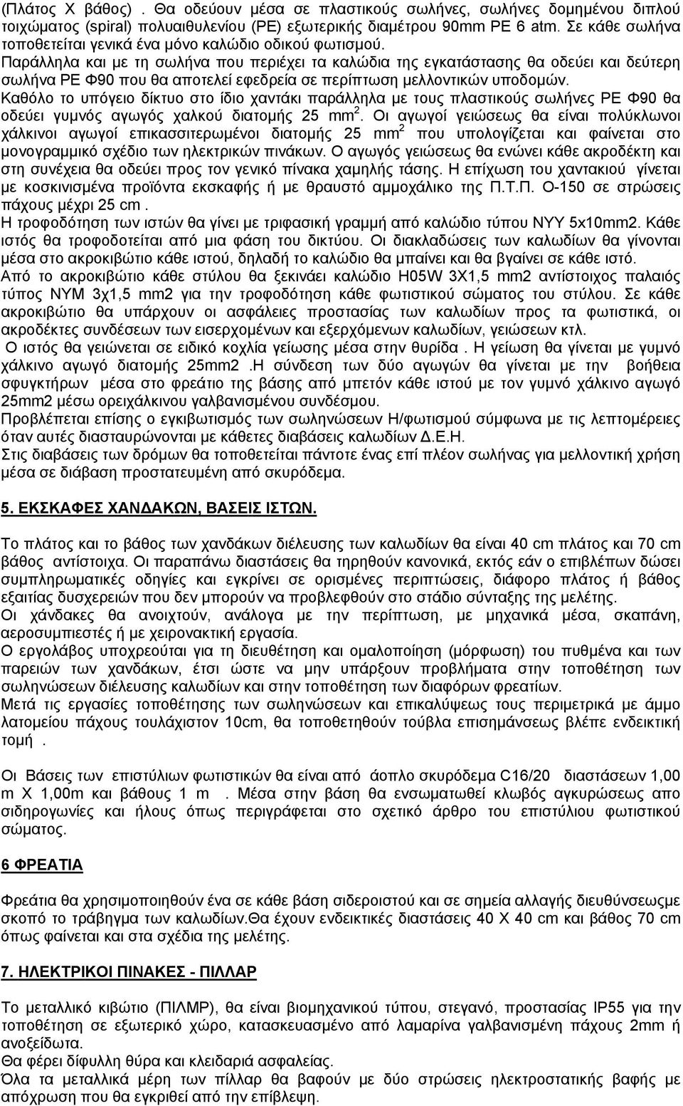 Παράλληλα και µε τη σωλήνα που περιέχει τα καλώδια της εγκατάστασης θα οδεύει και δεύτερη σωλήνα ΡΕ Φ90 που θα αποτελεί εφεδρεία σε περίπτωση µελλοντικών υποδοµών.