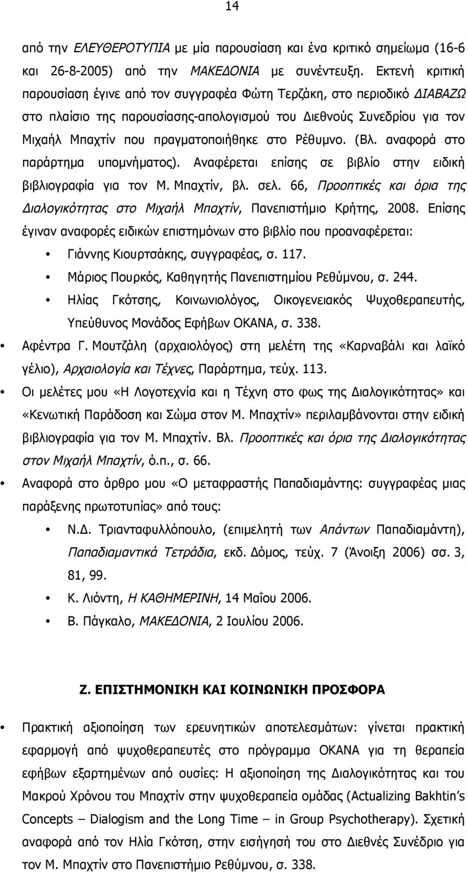 Ρέθυµνο. (Βλ. αναφορά στο παράρτηµα υποµνήµατος). Αναφέρεται επίσης σε βιβλίο στην ειδική βιβλιογραφία για τον Μ. Μπαχτίν, βλ. σελ.