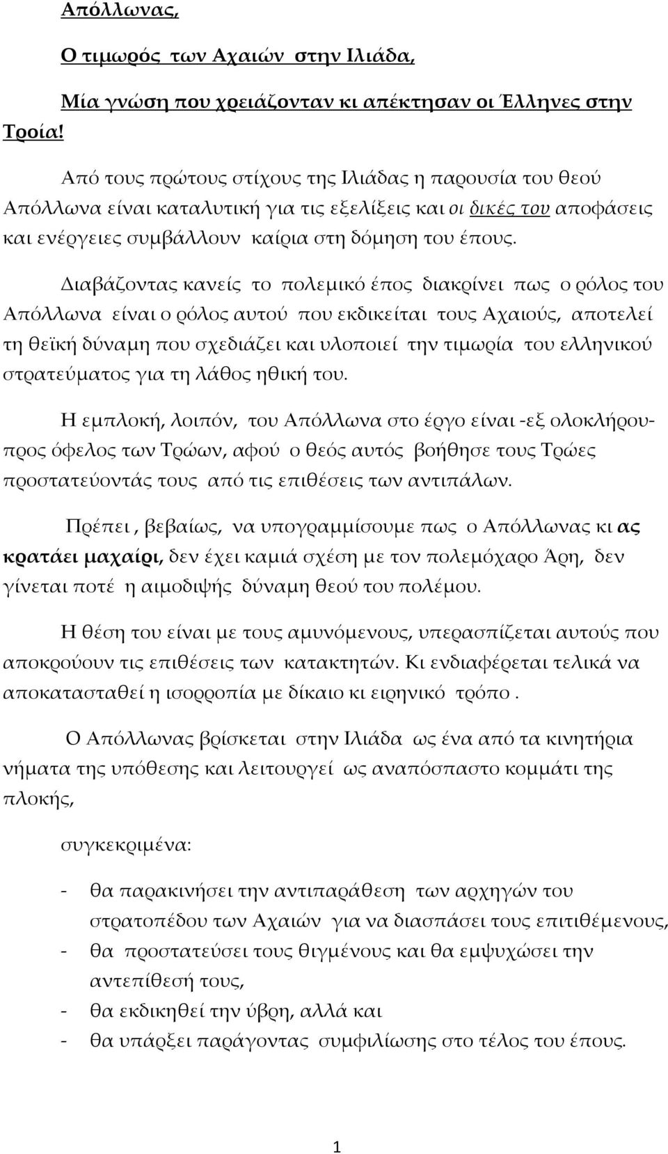 Διαβάζοντας κανείς το πολεμικό έπος διακρίνει πως ο ρόλος του Απόλλωνα είναι ο ρόλος αυτού που εκδικείται τους Αχαιούς, αποτελεί τη θεϊκή δύναμη που σχεδιάζει και υλοποιεί την τιμωρία του ελληνικού