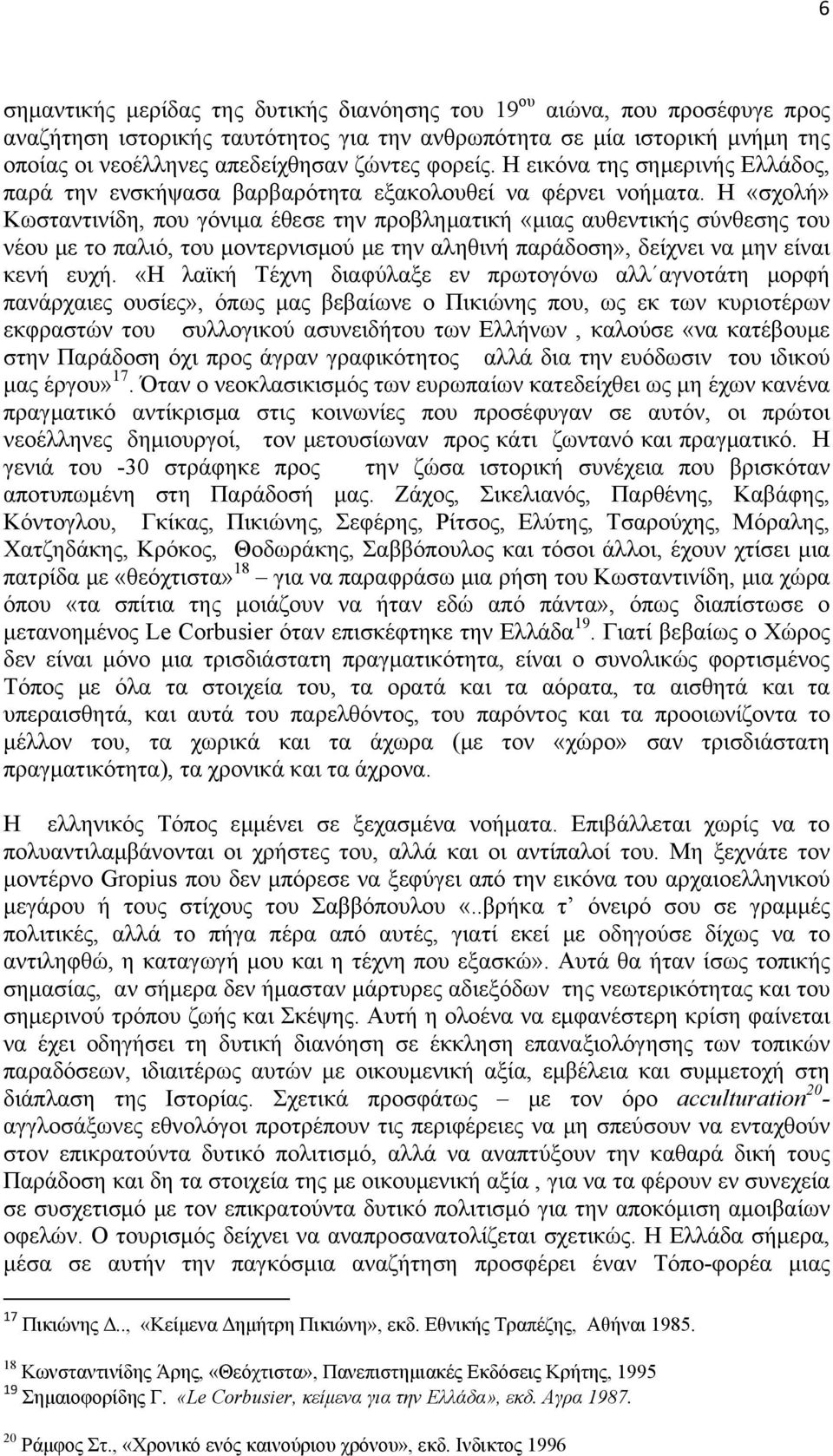 Η «σχολή» Κωσταντινίδη, που γόνιμα έθεσε την προβληματική «μιας αυθεντικής σύνθεσης του νέου με το παλιό, του μοντερνισμού με την αληθινή παράδοση», δείχνει να μην είναι κενή ευχή.