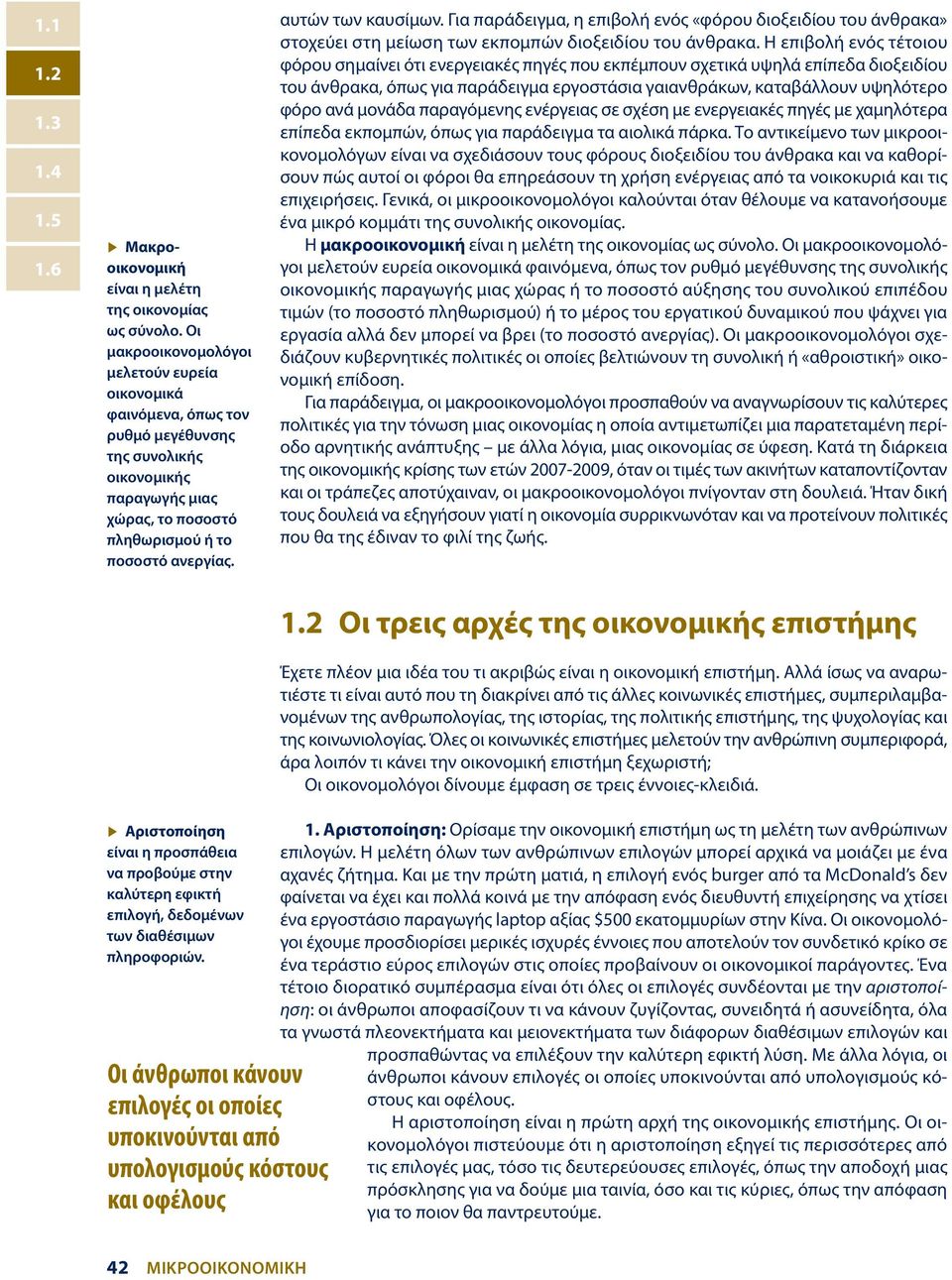 Οι μακροοικονομολόγοι μελετούν ευρεία οικονομικά φαινόμενα, όπως τον ρυθμό μεγέθυνσης της συνολικής οικονομικής παραγωγής μιας χώρας, το ποσοστό πληθωρισμού ή το ποσοστό ανεργίας.