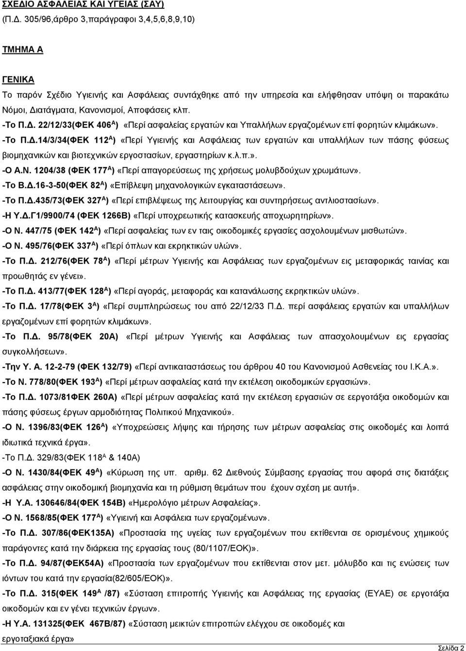 λ.π.». -Ο Α.Ν. 1204/38 (ΦΕΚ 177 Α ) «Περί απαγορεύσεως της χρήσεως μολυβδούχων χρωμάτων». -Το Β.Δ.16-3-50(ΦΕΚ 82 Α ) «Επίβλεψη μηχανολογικών εγκαταστάσεων». -Το Π.Δ.435/73(ΦΕΚ 327 Α ) «Περί επιβλέψεως της λειτουργίας και συντηρήσεως αντλιοστασίων».