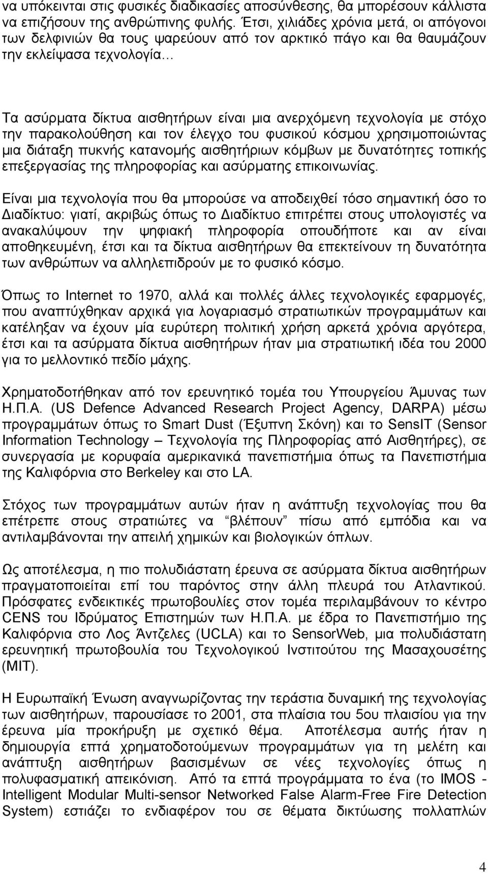 στόχο την παρακολούθηση και τον έλεγχο του φυσικού κόσµου χρησιµοποιώντας µια διάταξη πυκνής κατανοµής αισθητήριων κόµβων µε δυνατότητες τοπικής επεξεργασίας της πληροφορίας και ασύρµατης