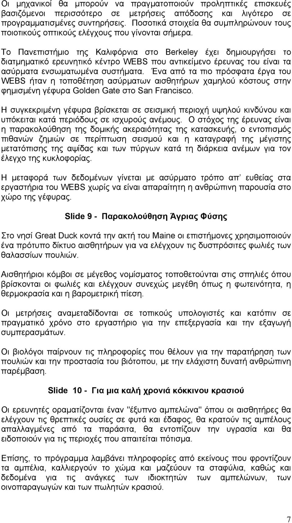 Το Πανεπιστήµιο της Καλιφόρνια στο Berkeley έχει δηµιουργήσει το διατµηµατικό ερευνητικό κέντρο WEBS που αντικείµενο έρευνας του είναι τα ασύρµατα ενσωµατωµένα συστήµατα.