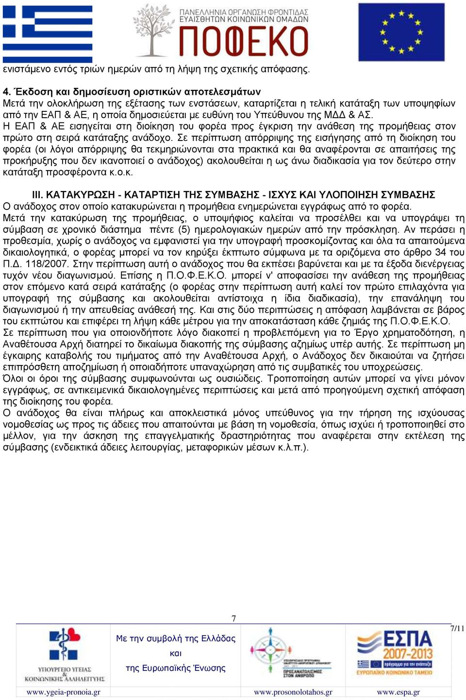 της ΜΔΔ & ΑΣ. Η ΕΑΠ & ΑΕ εισηγείται στη διοίκηση του φορέα προς έγκριση την ανάθεση της προμήθειας στον πρώτο στη σειρά κατάταξης ανάδοχο.