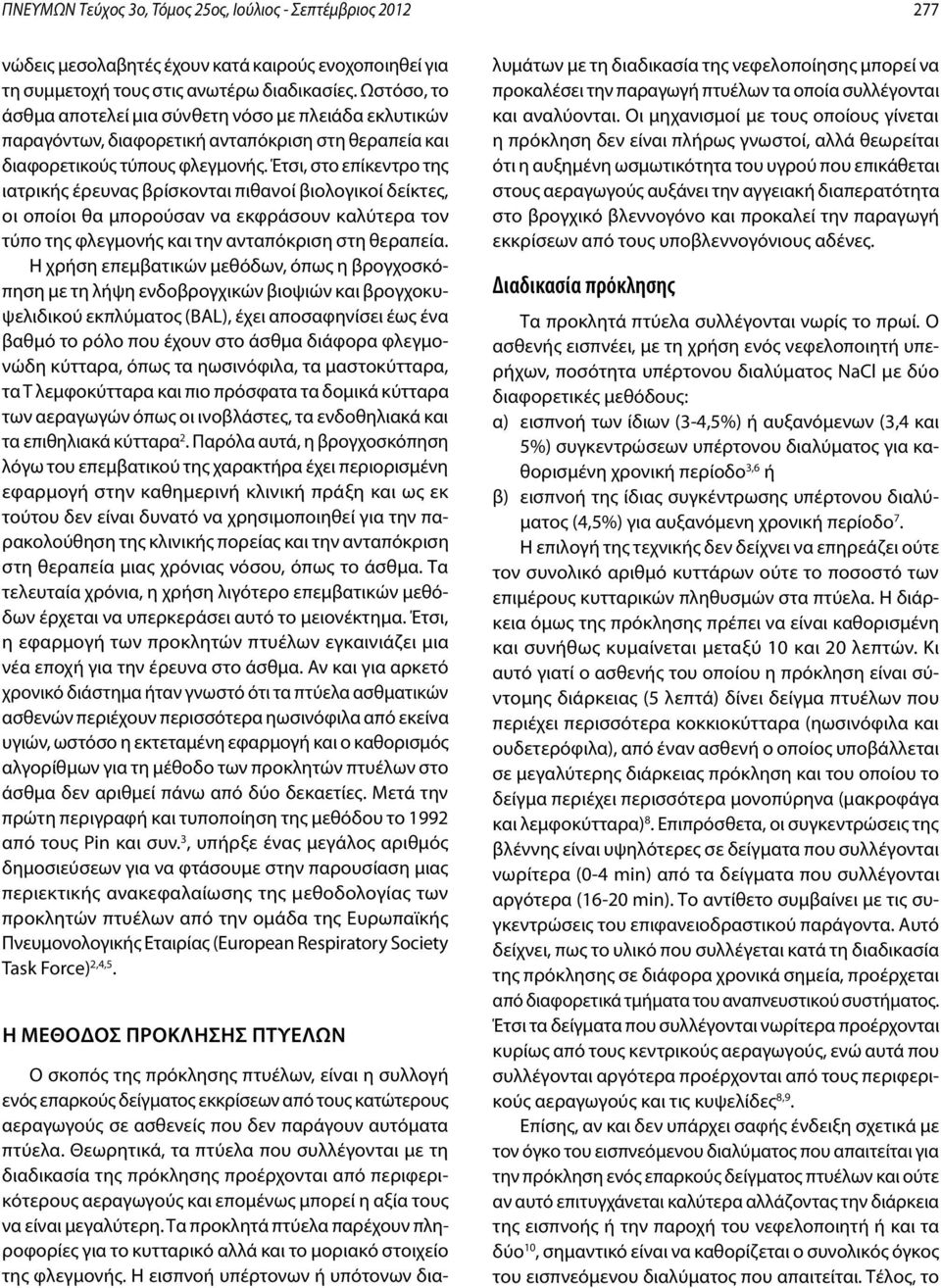 Έτσι, στο επίκεντρο της ιατρικής έρευνας βρίσκονται πιθανοί βιολογικοί δείκτες, οι οποίοι θα μπορούσαν να εκφράσουν καλύτερα τον τύπο της φλεγμονής και την ανταπόκριση στη θεραπεία.