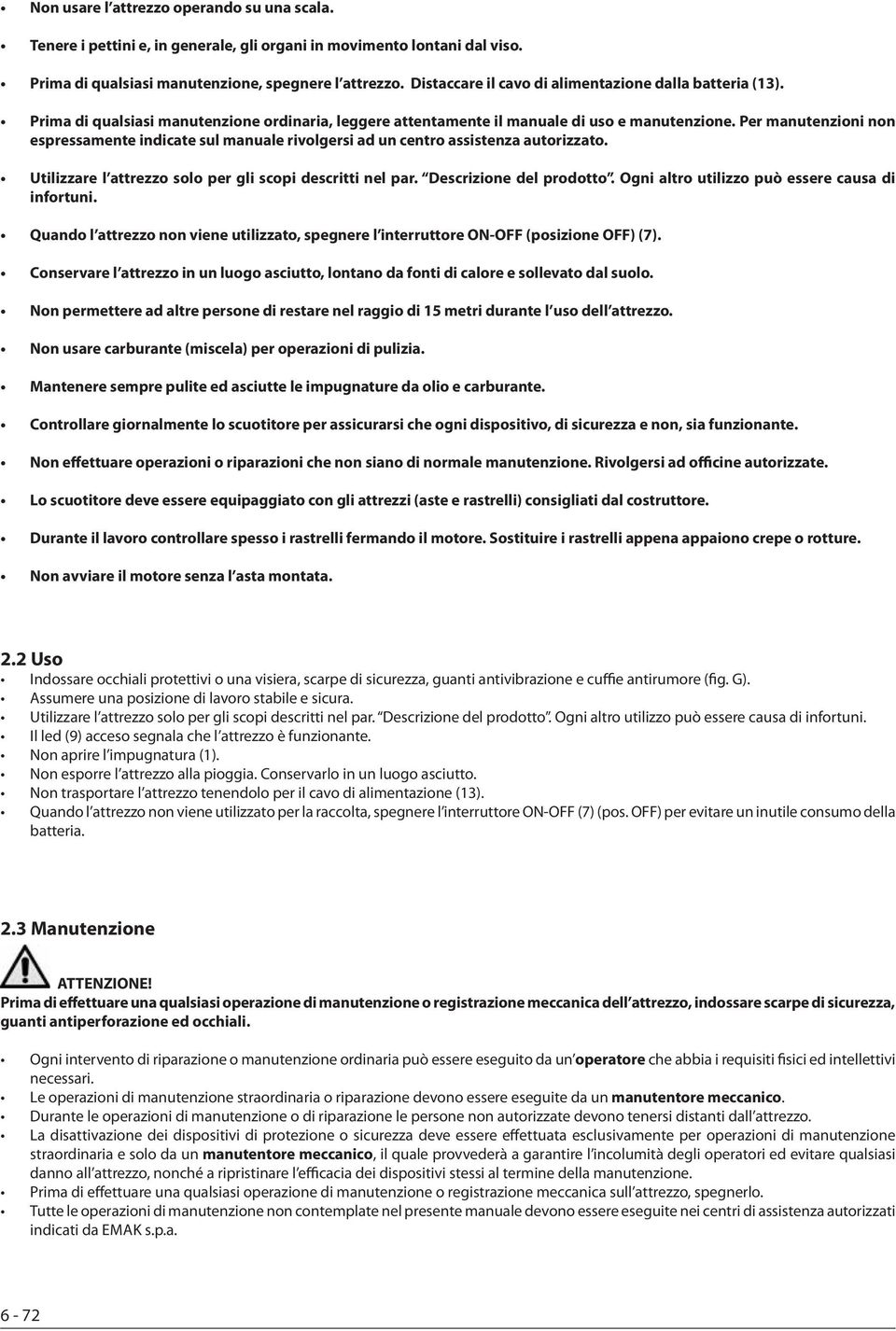 Per manutenzioni non espressamente indicate sul manuale rivolgersi ad un centro assistenza autorizzato. Utilizzare l attrezzo solo per gli scopi descritti nel par. Descrizione del prodotto.