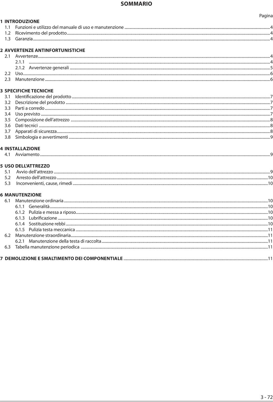 ..8 3.6 Dati tecnici...8 3.7 Apparati di sicurezza...8 3.8 Simbologia e avvertimenti...9 4 INSTALLAZIONE 4.1 Avviamento...9 5 USO DELL'ATTREZZO 5.1 Avvio dell attrezzo...9 5.2 Arresto dell'attrezzo.