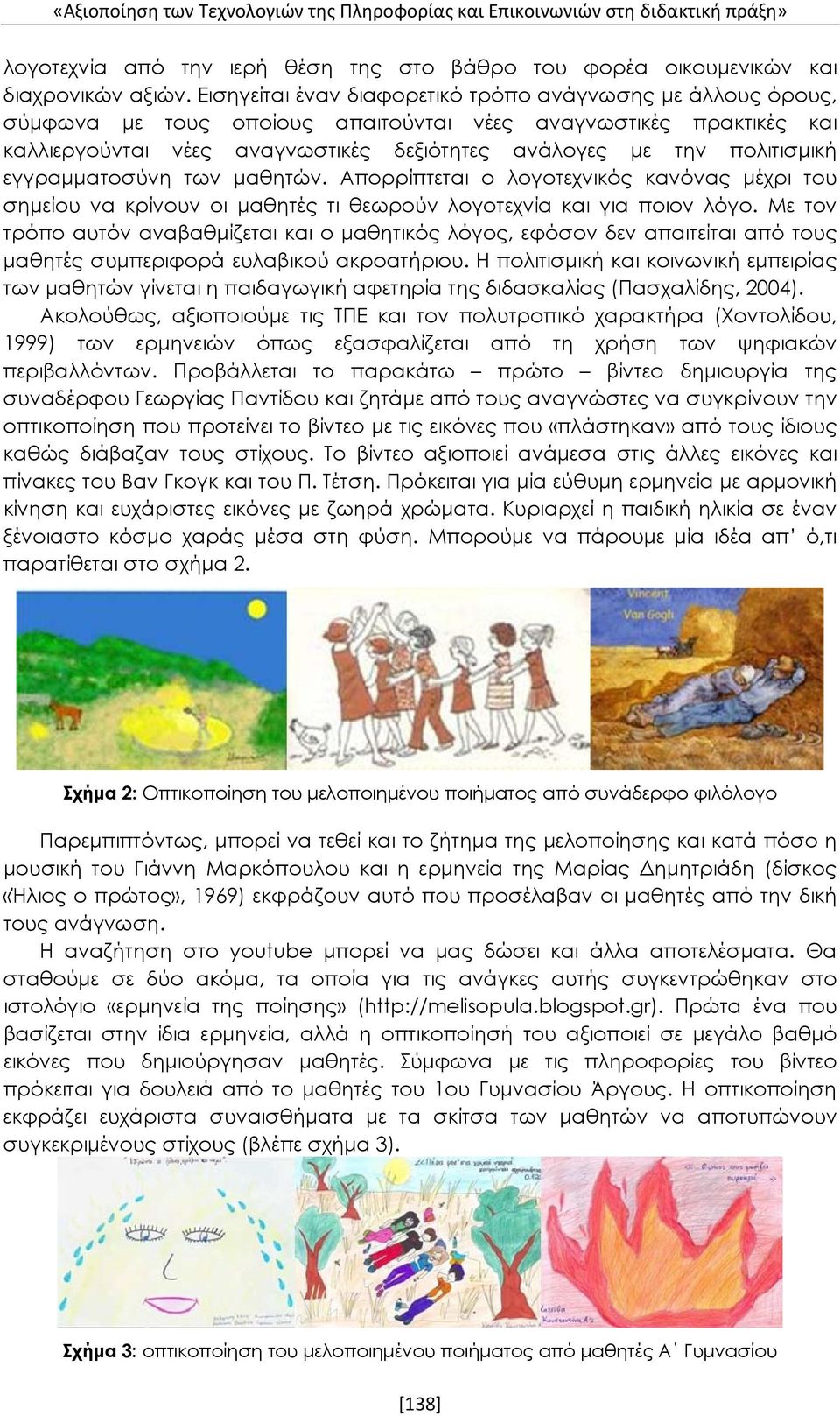 πολιτισμική εγγραμματοσύνη των μαθητών. Απορρίπτεται ο λογοτεχνικός κανόνας μέχρι του σημείου να κρίνουν οι μαθητές τι θεωρούν λογοτεχνία και για ποιον λόγο.