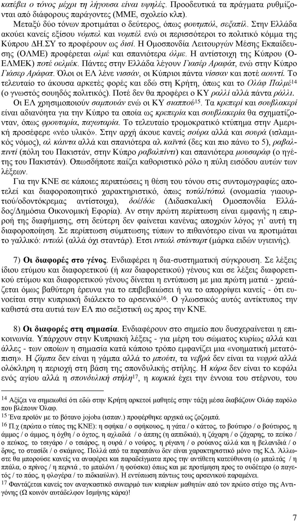 Η Ομοσπονδία Λειτουργών Μέσης Εκπαίδευσης (ΟΛΜΕ) προφέρεται ολμέ και σπανιότερα όλμε. Η αντίστοιχη της Κύπρου (Ο- ΕΛΜΕΚ) ποτέ οελμέκ.