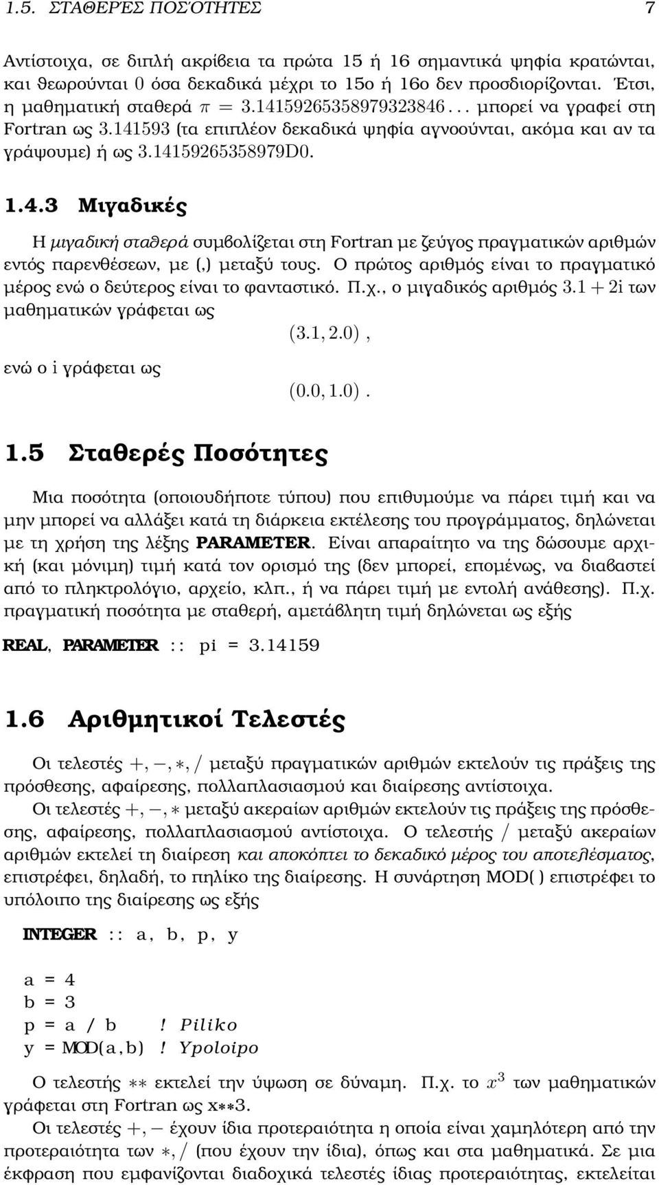 Ο πρώτος αριθµός είναι το πραγµατικό µέρος ενώ ο δεύτερος είναι το ϕανταστικό. Π.χ., ο µιγαδικός αριθµός 3.1 + 2i των µαθηµατικών γράφεται ως (3.1, 2.0), ενώ ο i γράφεται ως (0.0, 1.