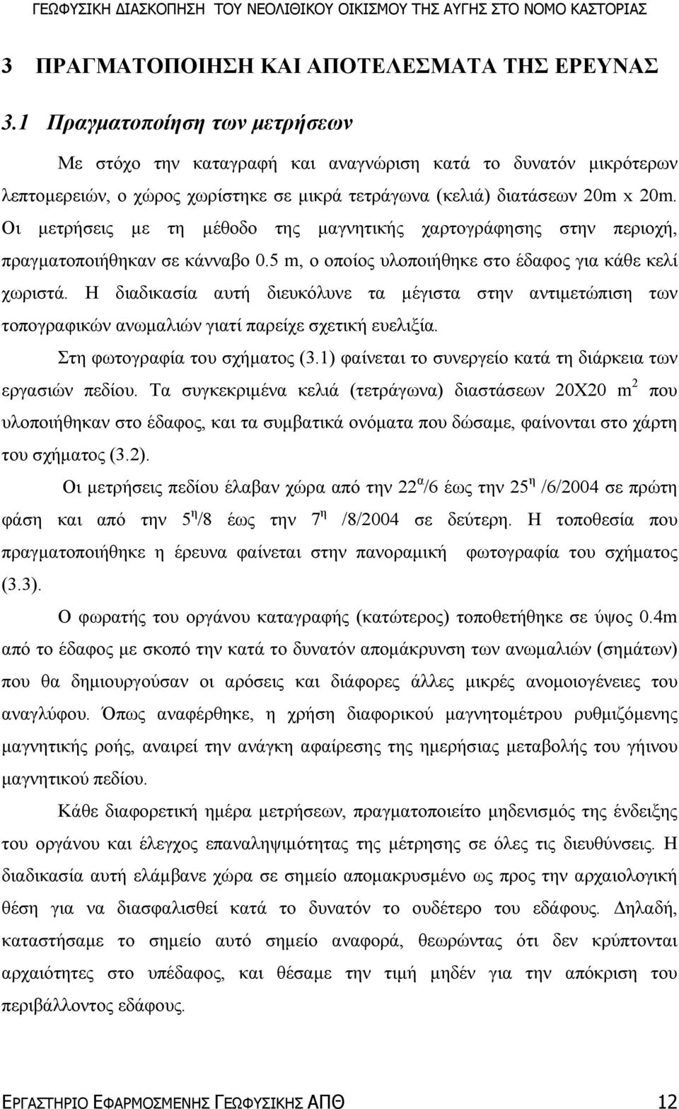 Οι µετρήσεις µε τη µέθοδο της µαγνητικής χαρτογράφησης στην περιοχή, πραγµατοποιήθηκαν σε κάνναβο 0.5 m, ο οποίος υλοποιήθηκε στο έδαφος για κάθε κελί χωριστά.