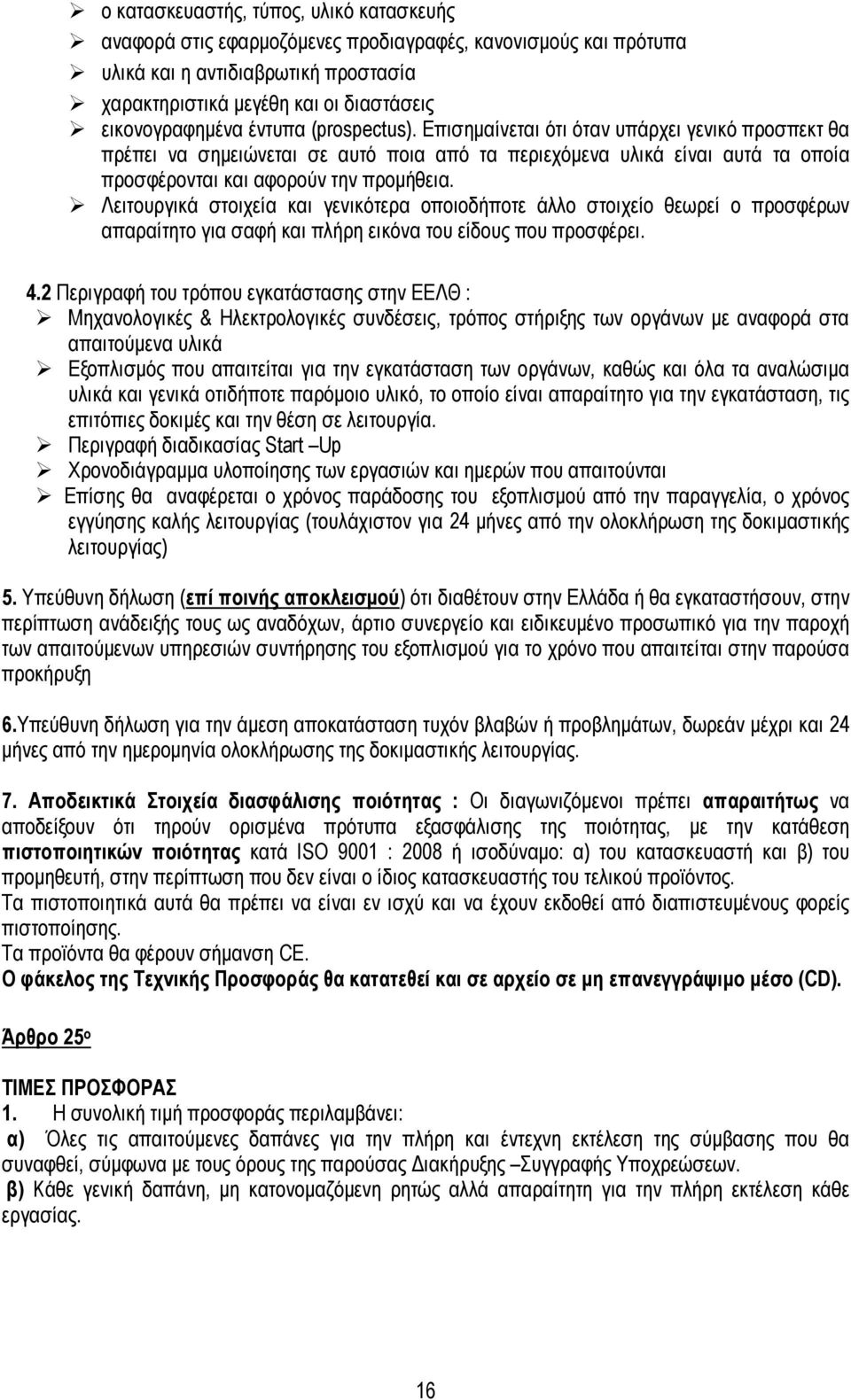 Λειτουργικά στοιχεία και γενικότερα οποιοδήποτε άλλο στοιχείο θεωρεί ο προσφέρων απαραίτητο για σαφή και πλήρη εικόνα του είδους που προσφέρει. 4.