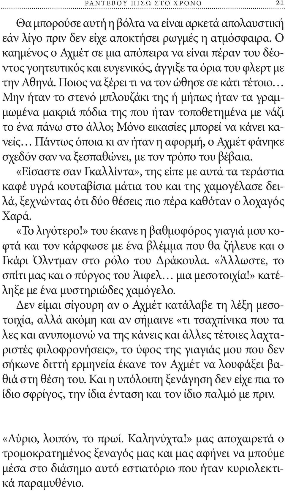 Ποιος να ξέρει τι να τον ώθησε σε κάτι τέτοιο Μην ήταν το στενό μπλουζάκι της ή μήπως ήταν τα γραμμωμένα μακριά πόδια της που ήταν τοποθετημένα με νάζι το ένα πάνω στο άλλο; Μόνο εικασίες μπορεί να