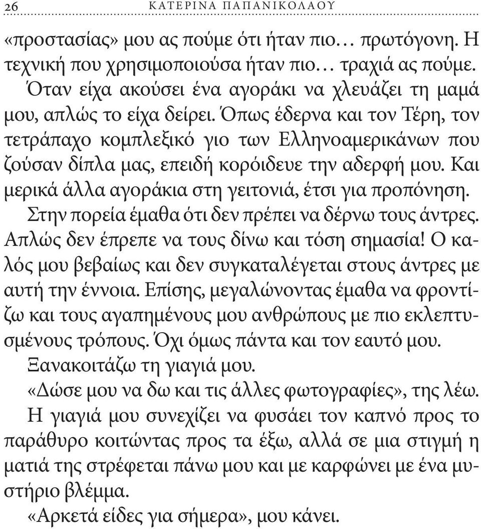 Όπως έδερνα και τον Τέρη, τον τετράπαχο κομπλεξικό γιο των Ελληνοαμερικάνων που ζούσαν δίπλα μας, επειδή κορόιδευε την αδερφή μου. Και μερικά άλλα αγοράκια στη γειτονιά, έτσι για προπόνηση.