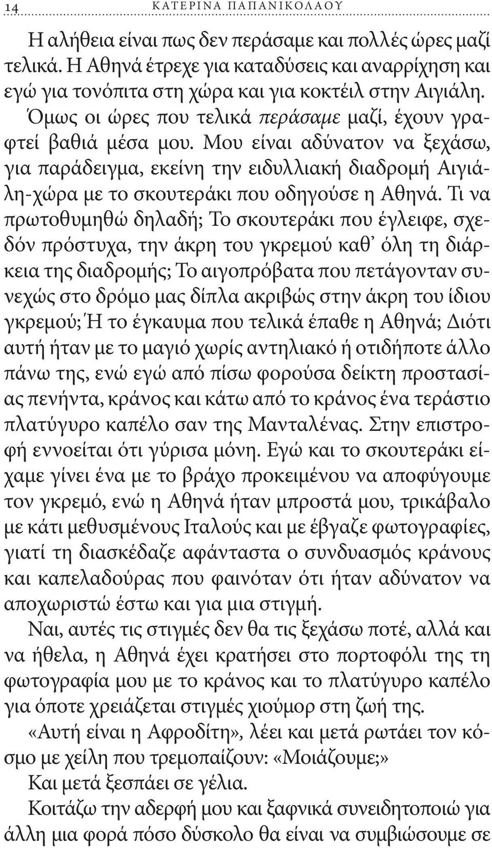 Τι να πρωτοθυμηθώ δηλαδή; Το σκουτεράκι που έγλειφε, σχεδόν πρόστυχα, την άκρη του γκρεμού καθ όλη τη διάρκεια της διαδρομής; Το αιγοπρόβατα που πετάγονταν συνεχώς στο δρόμο μας δίπλα ακριβώς στην