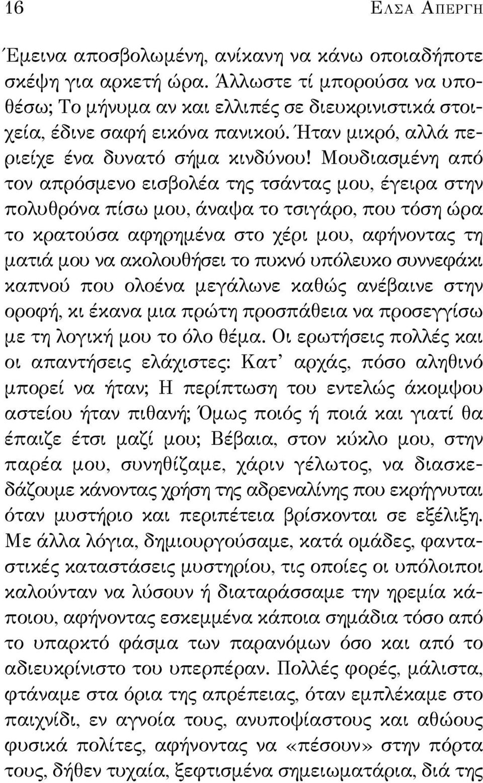 Μουδιασμένη από τον απρόσμενο εισβολέα της τσάντας μου, έγειρα στην πολυθρόνα πίσω μου, άναψα το τσιγάρο, που τόση ώρα το κρατούσα αφηρημένα στο χέρι μου, αφήνοντας τη ματιά μου να ακολουθήσει το